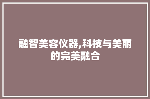 融智美容仪器,科技与美丽的完美融合 综合便民