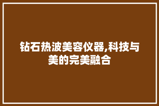 钻石热波美容仪器,科技与美的完美融合