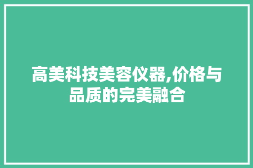 高美科技美容仪器,价格与品质的完美融合