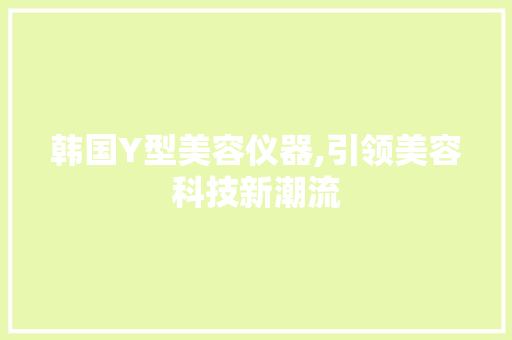 韩国Y型美容仪器,引领美容科技新潮流